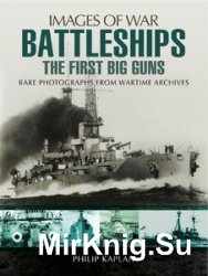Images of War - Battleships: The First Big Guns: Rare Photographs from Wartime Archives