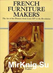 French Furniture Makers: the Art of the Ebeniste From Louis XIV to the Revolution