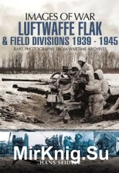 Images of War - Luftwaffe Flak and Field Divisions 1939-1945