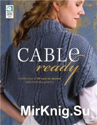 Cable Ready: A Collection of 10 Easy to Master Cable Knitting Projects