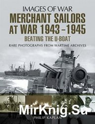 Images of War - Merchant Sailors at War 1943 - 1945 - Beating the U-Boat