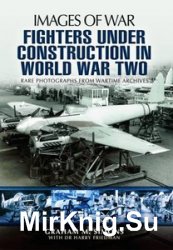 Images of War - Fighters Under Construction in World War Two