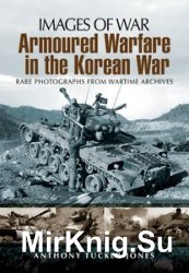 Images of War - Armoured Warfare in the Korean War: Rare Photographs from Wartime Archives