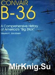 Convair B-36: A Comprehensive History of Americas Big Stick