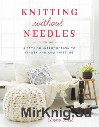 Knitting Without Needles: A Stylish Introduction to Finger and Arm Knitting