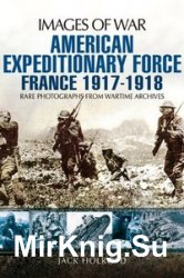 Images of War - American Expeditionary Force: France 1917-1918