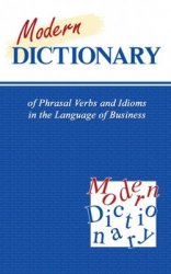 Modern Dictionary of Phrasal Verbs and Idioms in the Language of Business =           