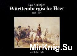 Das Koniglich Wurttembergische Heer 1806-1871