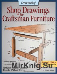 Great Book of Shop Drawings for Craftsman Furniture, Revised Edition: Authentic and Fully Detailed Plans for 57 Classic Pieces