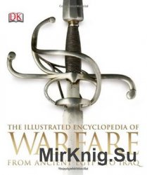 The Illustrated Encyclopedia of Warfare From Ancient Egypt to Iraq (DK)