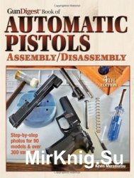 The Gun Digest Book of Automatic Pistols Assembly/Disassembly