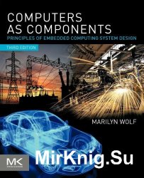 Computers as Components, Third Edition: Principles of Embedded Computing System Design