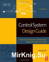 Control System Design Guide, Fourth Edition: Using Your Computer to Understand and Diagnose Feedback Controllers