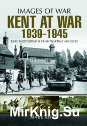 Images of War - Kent at War 1939 to 1945