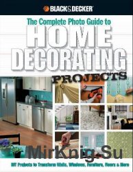 Black & Decker The Complete Photo Guide to Home Decorating Projects: DIY Projects to Transform Walls, Windows, Furniture, Floors & More