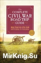 The Complete Civil War Road Trip Guide: More than 500 Sites from Gettysburg to Vicksburg