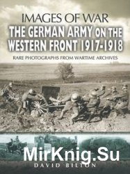 Images of War - The German Army on the Western Front 1917-1918
