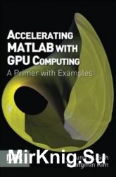 Accelerating MATLAB with GPU Computing: A Primer with Examples