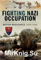 Fighting Nazi Occupation: British Resistance 1939 - 1945
