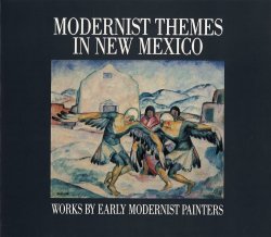 Modernist Themes in New Mexico: Works by Early Modernist Painters
