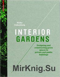Interior Gardens: Designing and Constructing Green Spaces in Private and Public Buildings