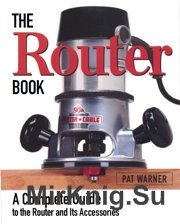 The Router Book A Complete Guide to the Router and Its Accessories