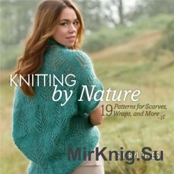 Knitting by Nature: 19 Patterns for Scarves, Wraps, and Mor