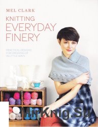Knitting Everyday Finery: Pratical Designs for Dressing Up in Little Ways
