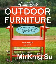 Hand-Built Outdoor Furniture: 20 Step-by-Step Projects Anyone Can Build
