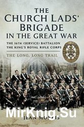 The Church Lads' Brigade in the Great War: The 16th Service Battalion the King's Royal Rifle Corps