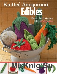 Knitted Amigurumi Edibles: Basic techniques plus 5 veggies