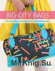 Big-City Bags: Sew Handbags with Style, Sass, and Sophistication