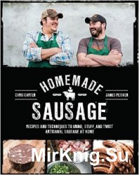 Homemade Sausage: Recipes and Techniques to Grind, Stuff, and Twist Artisanal Sausage at Home