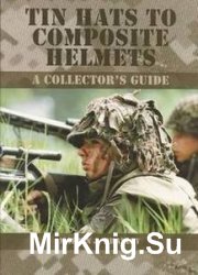 Tin Hats to Composite Helmets: A Collectors Guide