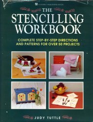 The Stencilling Workbook: Complete Step-by-Step Directions and Patterns for Over 50 Projects