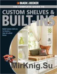 Black & Decker. The Complete Guide to Custom Shelves & Built-ins