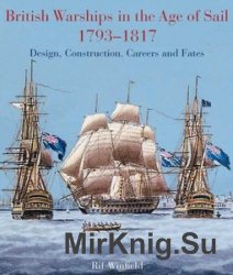 British Warships in the Age of Sail 1793-1817: Design, Construction, Careers and Fates