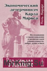 Экономический детерминизм Карла Маркса: Исследования о происхождении и развитии идей справедливости, добра, души и Бога