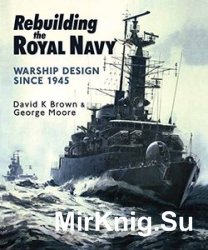 Rebuilding the Royal Navy: Warship Design Since 1945