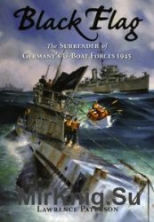 Black Flag: The Surrender of Germany's U-Boat Forces on Land and at Sea