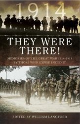 They Were There in 1914: Memories of the Great War 1914-1918 by those who experienced it