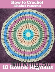 How to Crochet Blanket Patterns: 10 Round Afghans