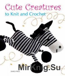 Cute Creatures to Knit and Crochet