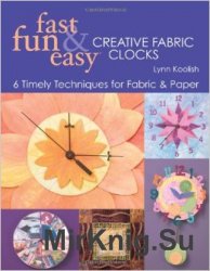 Fast, Fun & Easy Creative Fabric Clocks