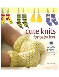 Cute Knits for Baby Feet: 30 Adorable Projects for Newborns to 4 Year Olds