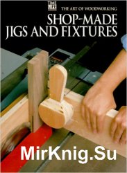 Shop-Made Jigs And Fixtures (Art of Woodworking)