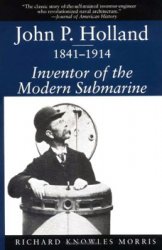 John P. Holland, 1841-1914: Inventor of the Modern Submarine