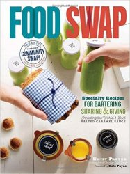 Food Swap: Specialty Recipes for Bartering, Sharing & Giving Including the World's Best Salted Caramel Sauce