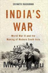 India's War: World War II and the Making of Modern South Asia