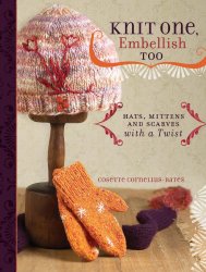 Knit One, Embellish Too: Hats, Mittens And Scarves With A Twist